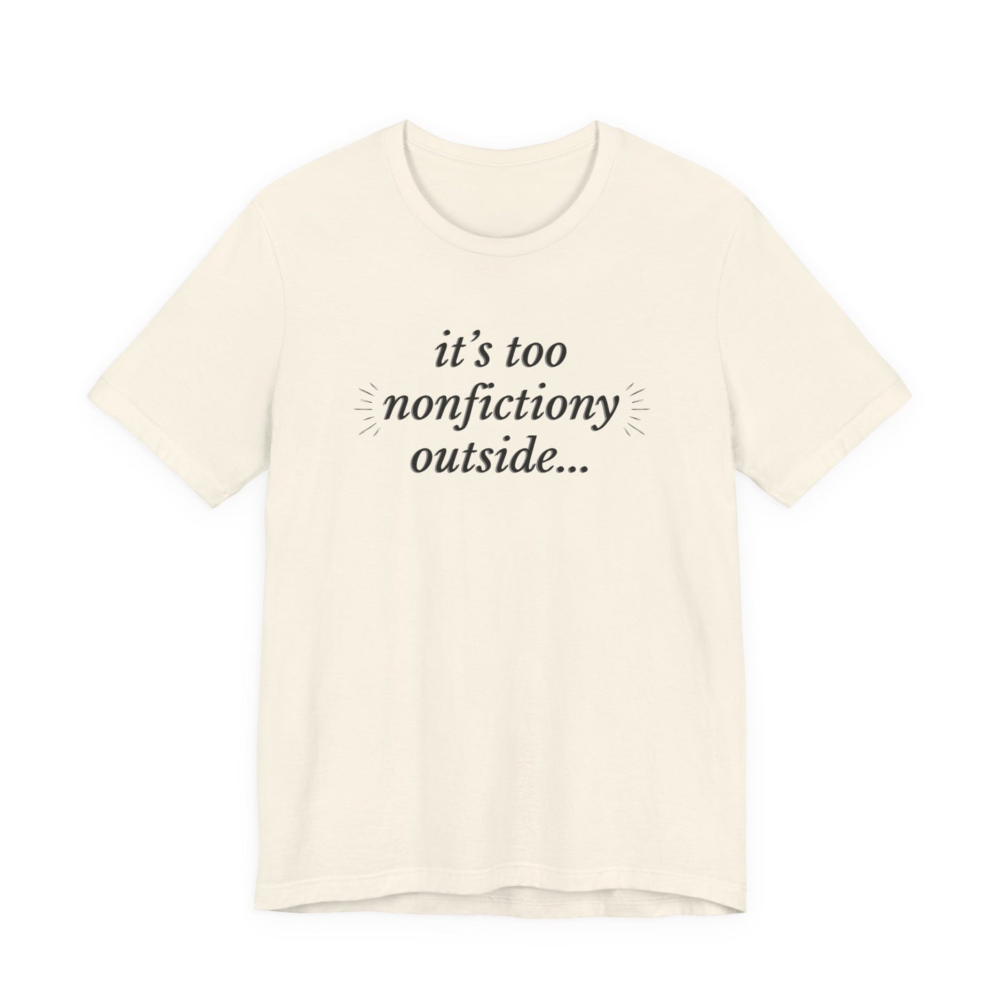 "It's Too Nonfictiony Outside" Tee