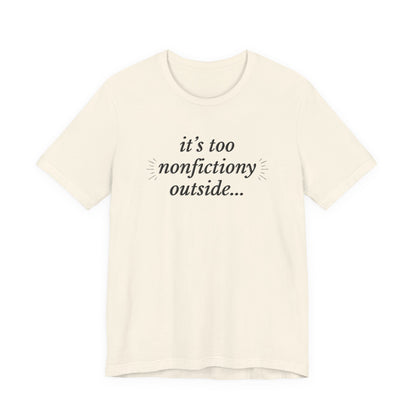 "It's Too Nonfictiony Outside" Tee