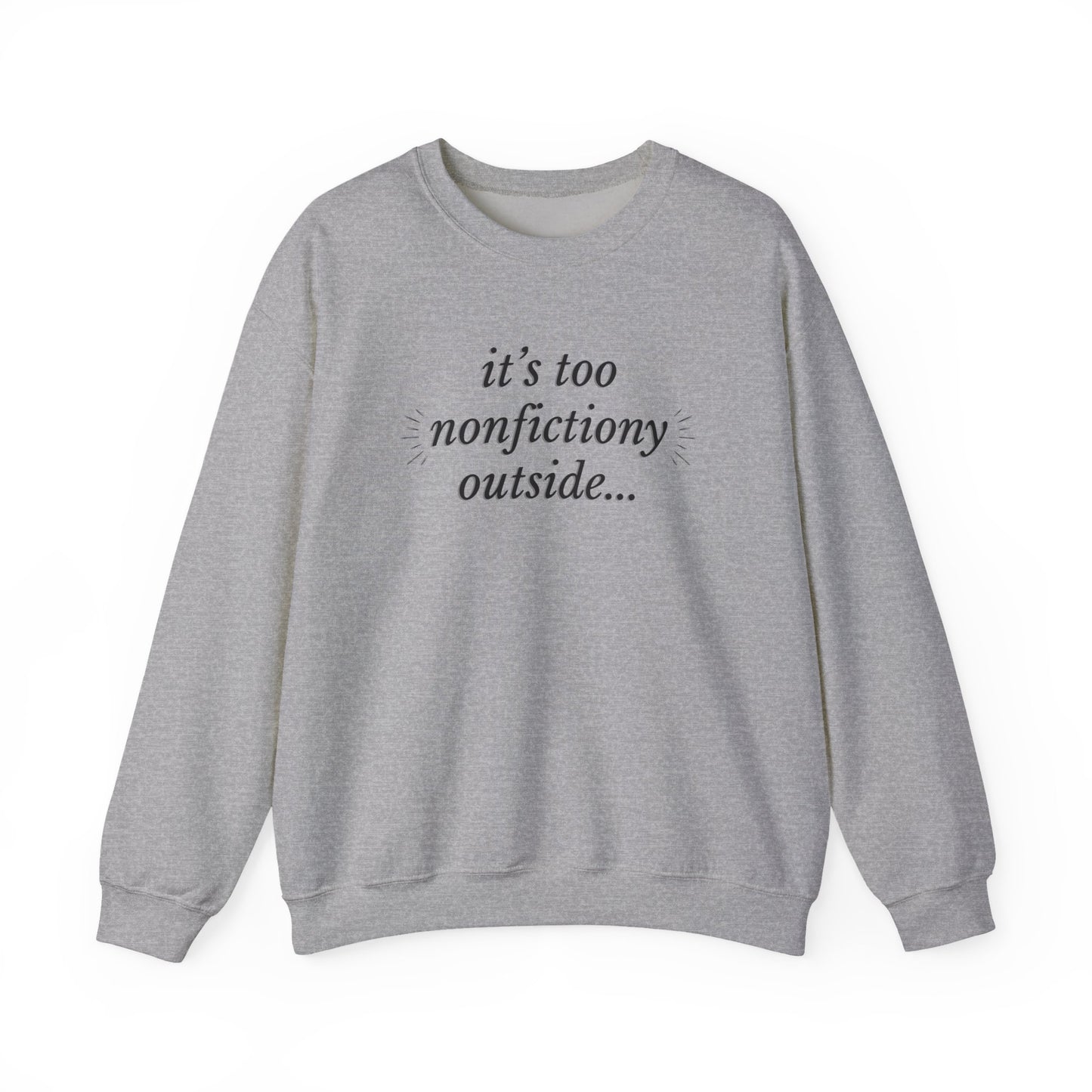 "It's Too Nonfictiony Outside" Sweatshirt