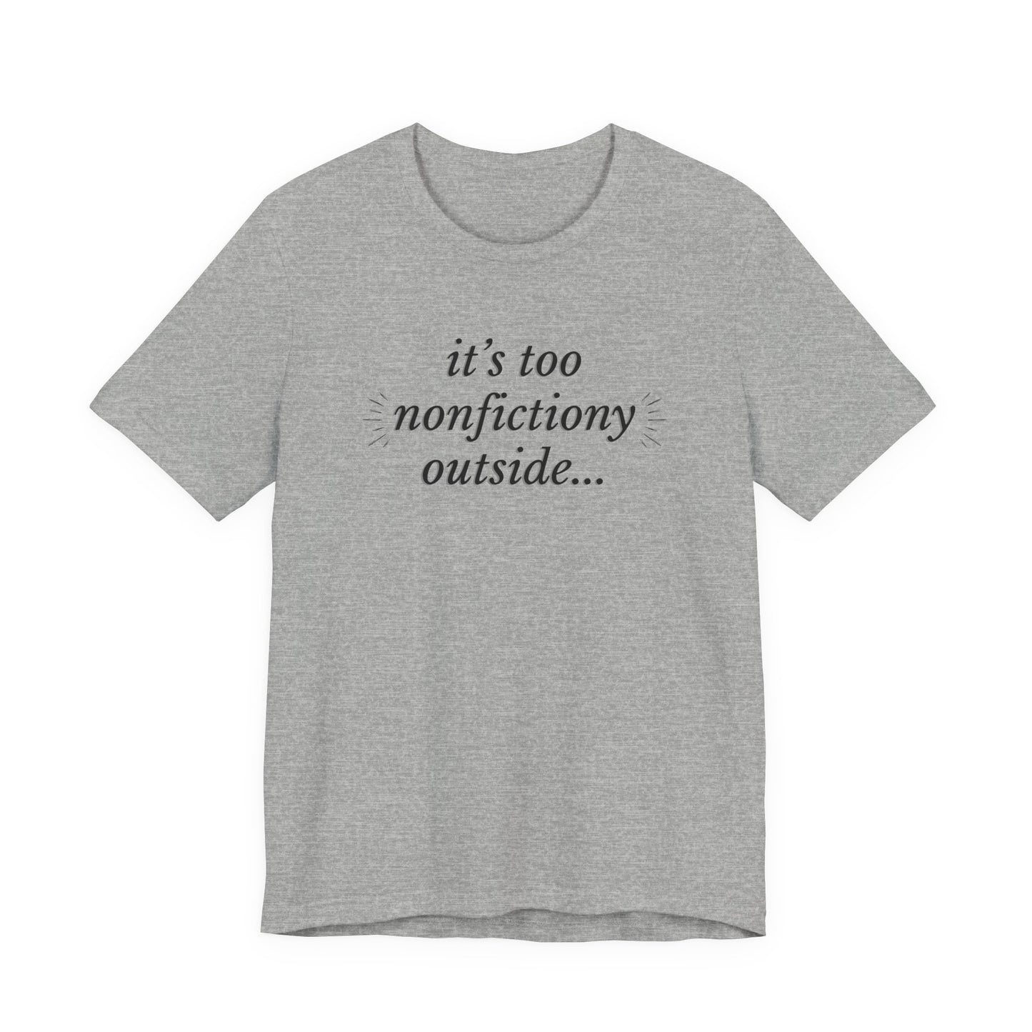 "It's Too Nonfictiony Outside" Tee