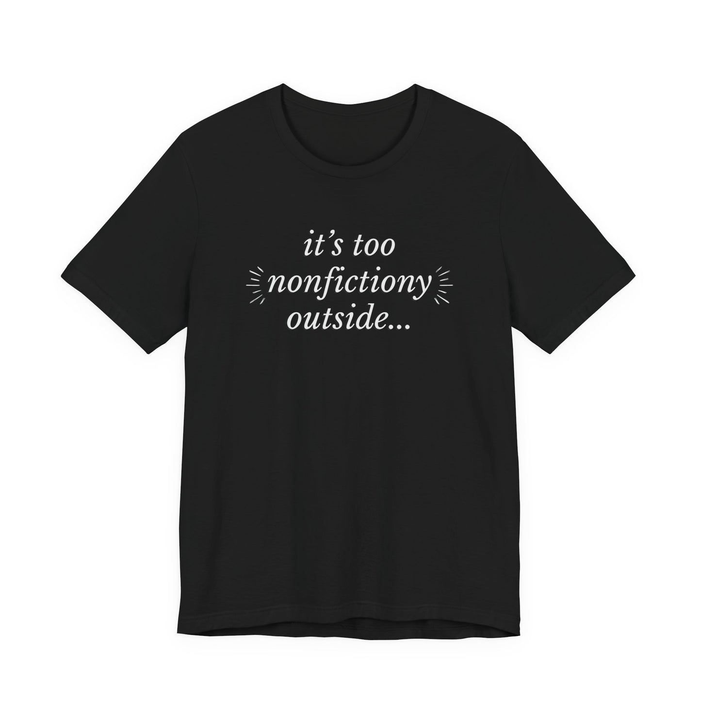 "It's Too Nonfictiony Outside" Tee