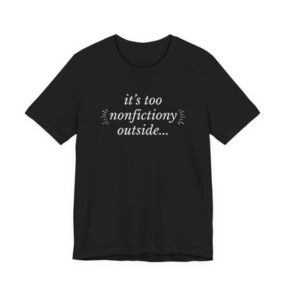 "It's Too Nonfictiony Outside" Tee