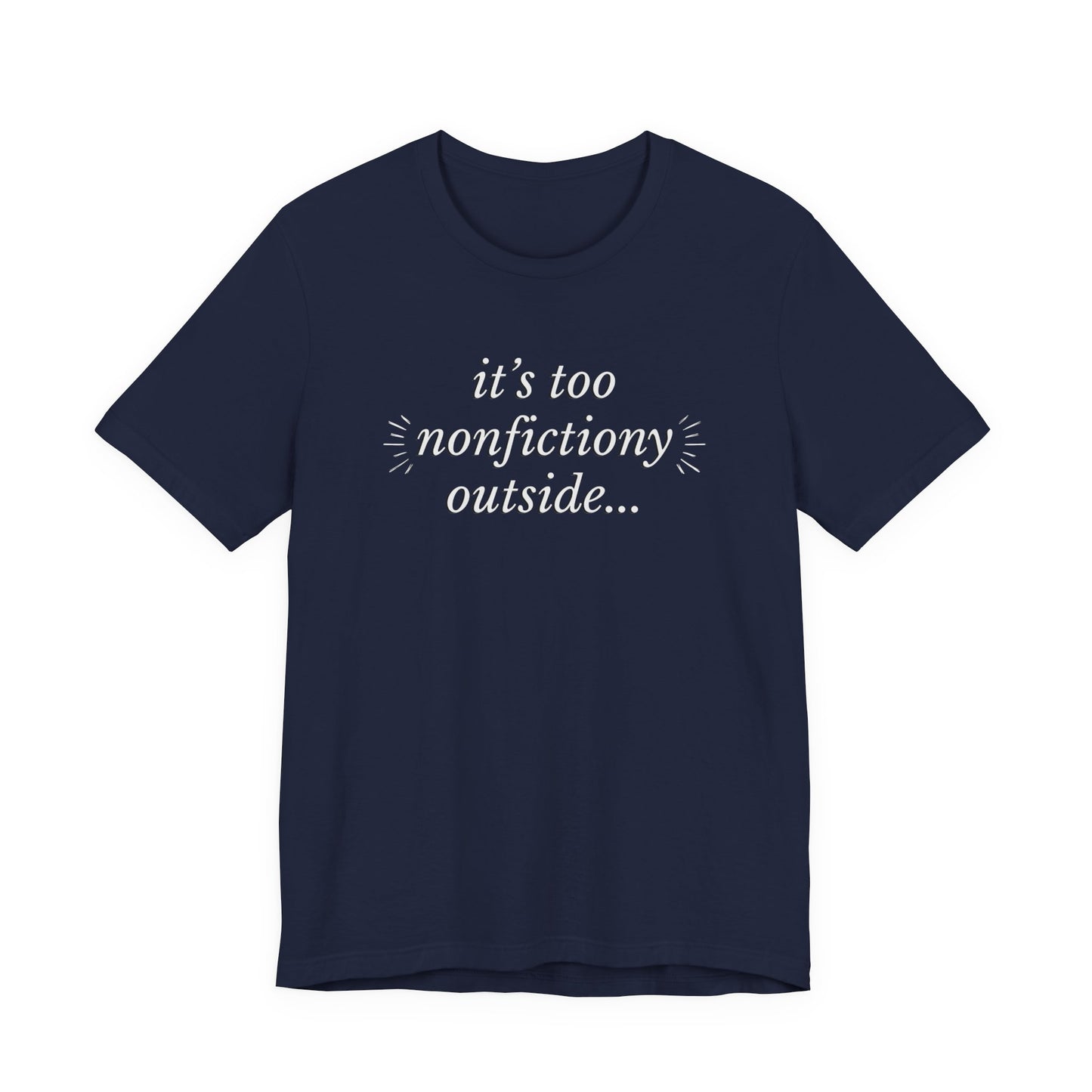 "It's Too Nonfictiony Outside" Tee