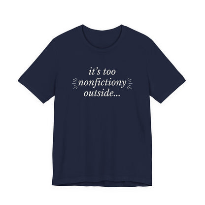 "It's Too Nonfictiony Outside" Tee