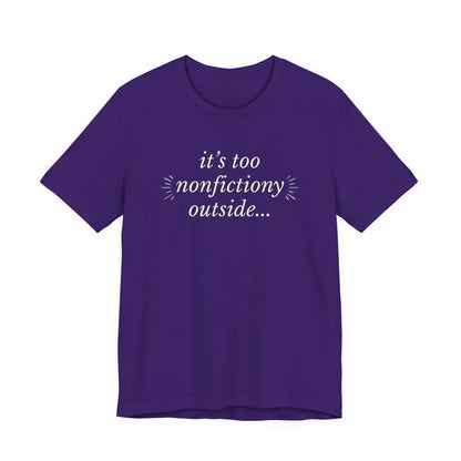 "It's Too Nonfictiony Outside" Tee
