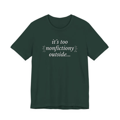 "It's Too Nonfictiony Outside" Tee